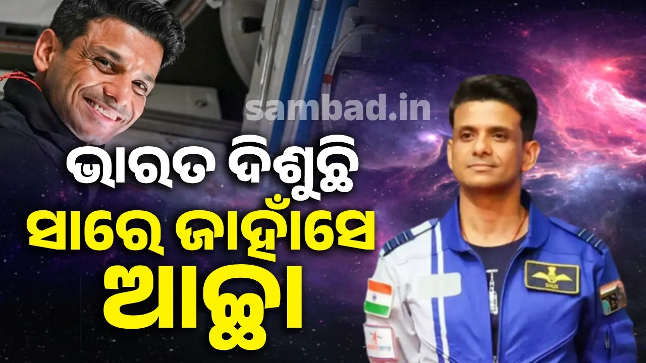  ପୃଥିବୀକୁ ଫେରିବା ପୂର୍ବରୁ ଭାରତ ବିଷୟରେ ଶୁଭାଂଶୁ ଶୁକ୍ଲାଙ୍କ  ପ୍ରତିକ୍ରିୟା