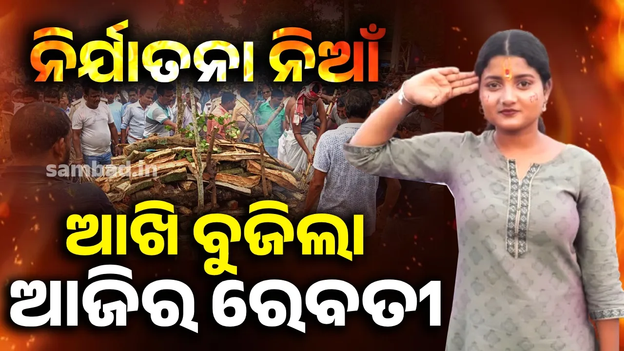  ଏବେ ବି ବଞ୍ଚିଛନ୍ତି ଶହ ଶହ ରେବତୀ; ଆଉ ନଜଳନ୍ତୁ ନିର୍ଯାତନା ନିଆଁରେ !