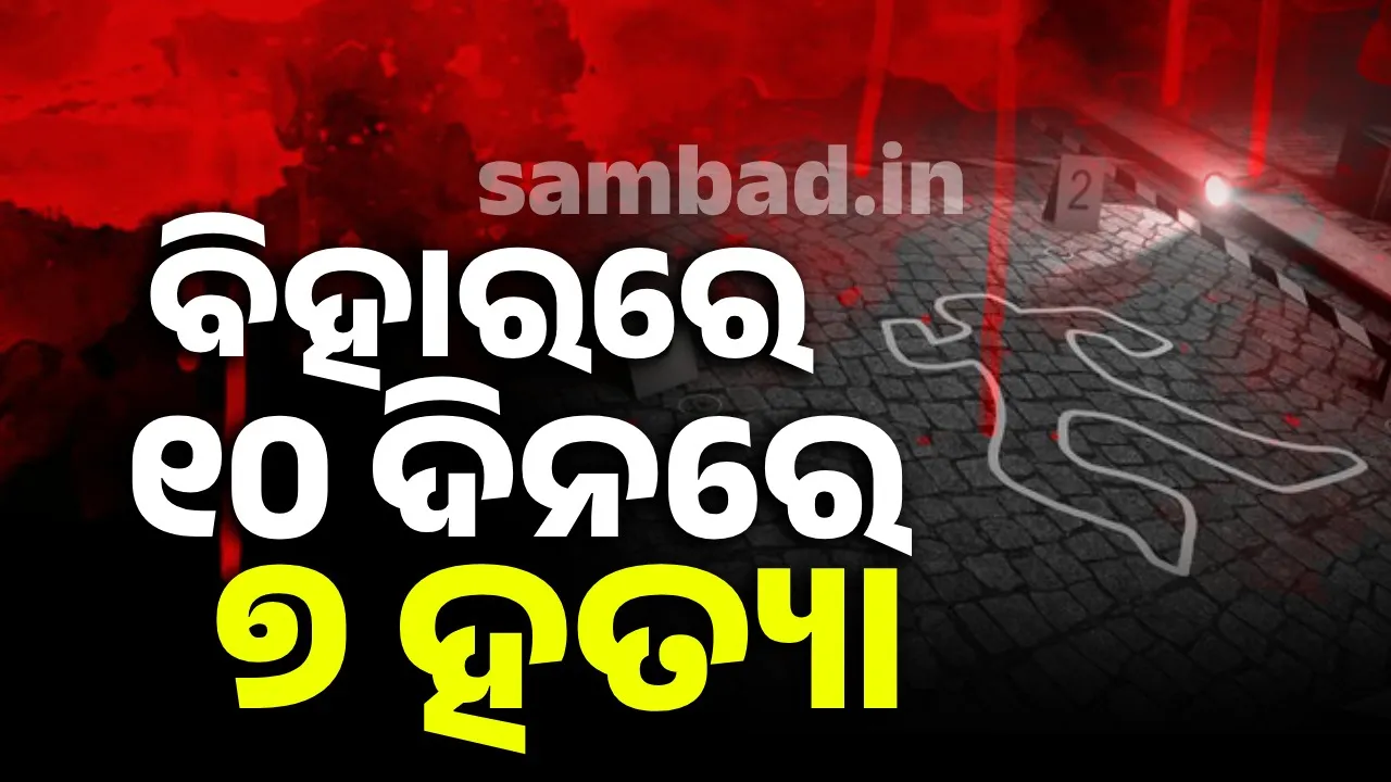 ବିହାରରେ ୧୦ ଦିନରେ ୭ ହତ୍ୟା