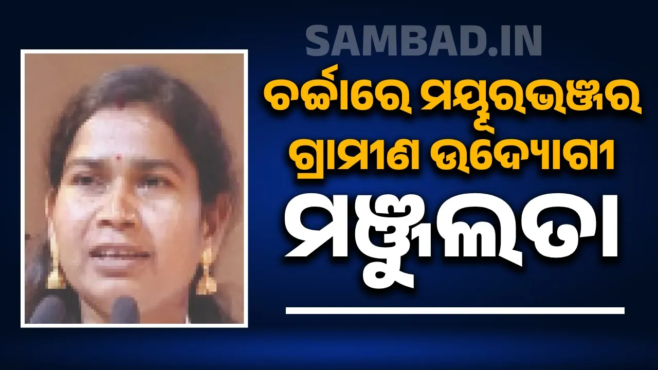  ଚର୍ଚ୍ଚାରେ ମୟୂରଭଞ୍ଜର ଗ୍ରାମୀଣ ଉଦ୍ୟୋଗୀ ମଞ୍ଜୁଲତା