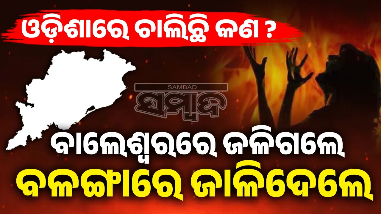 ବାଲେଶ୍ବରରୁ ବଳଙ୍ଗା 'ନିଆଁ ନିର୍ଯାତନା': ନିଆଁରେ ଲେଖା କି ନାରୀର ଜୀବନ...? ନିନ୍ଦା କରି ଘେରିଲେ ବିରୋଧୀ