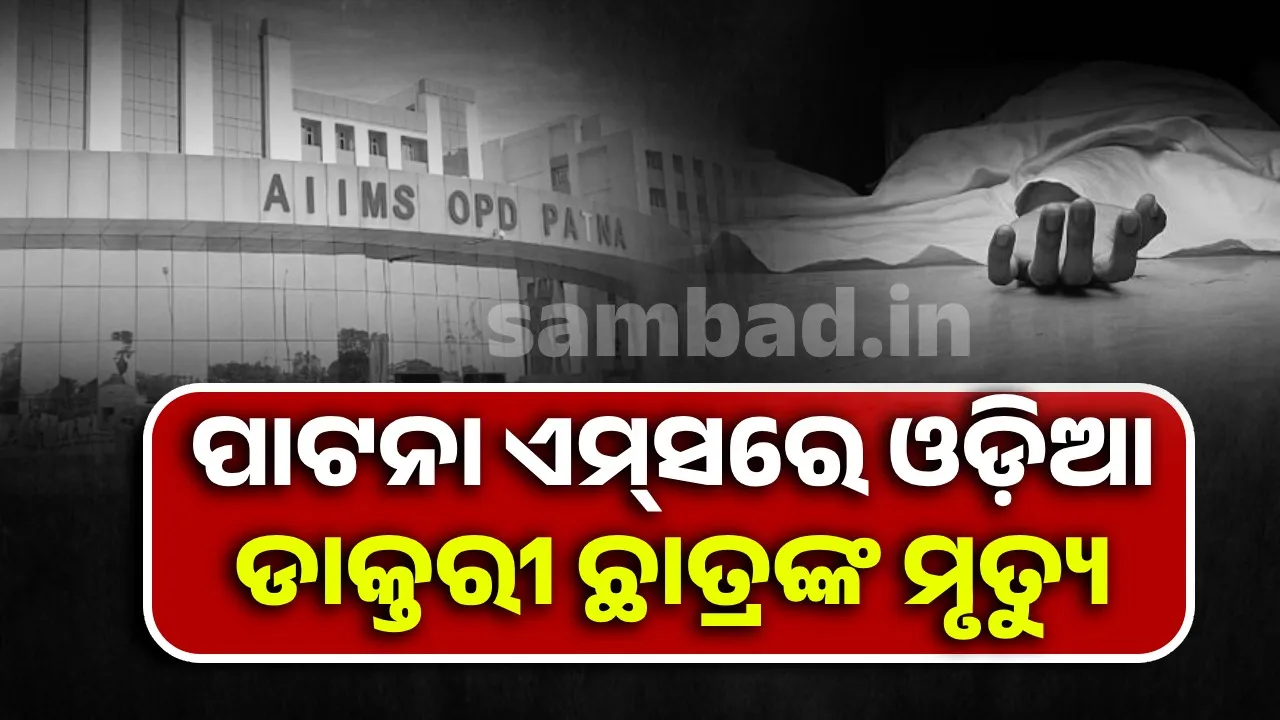  ପାଟନା ଏମ୍‌ସରେ ଓଡ଼ିଆ ଡାକ୍ତରୀ ଛାତ୍ରଙ୍କ ମୃତ୍ୟୁ, ଆ‌ତ୍ମହତ୍ୟା ସନ୍ଦେହ