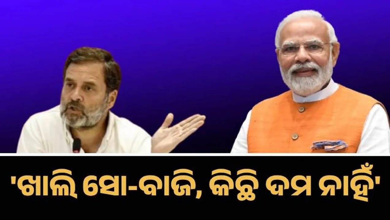  ‘ଖାଲି ସୋ-ବାଜି, କିଛି ଦମ ନାହିଁ’, ମୋଦୀଙ୍କ ବିଷୟରେ କହିଲେ ରାହୁଲ