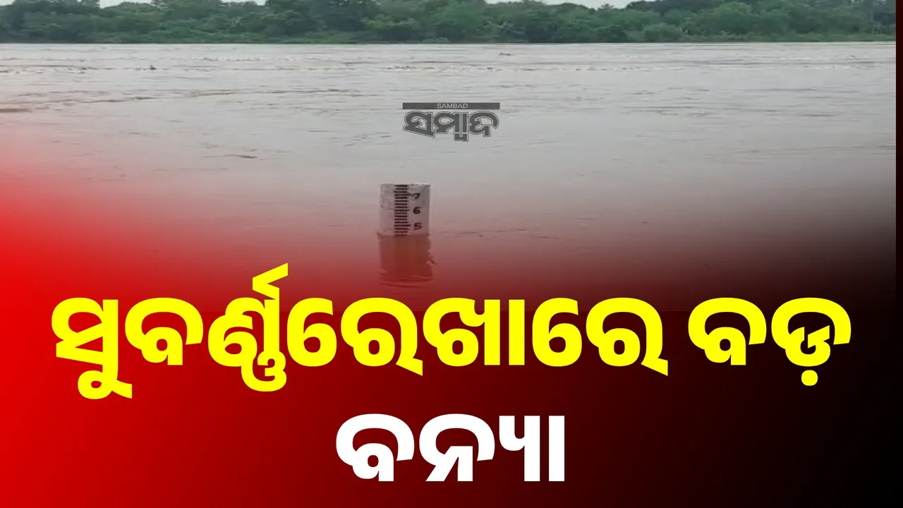  ସୁବର୍ଣ୍ଣରେଖାରେ ବଡ଼ ବନ୍ୟା, ଜଳକା ଓ ବୈତରଣୀରେ ବନ୍ୟା