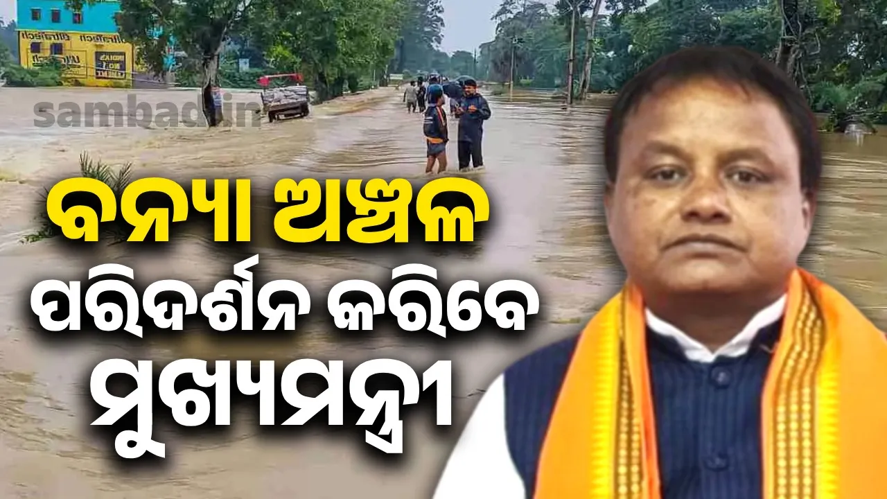  ୬ ବନ୍ୟାପ୍ରଭାବିତ ଜିଲ୍ଲାର ସ୍ଥିତି ପରଖିବେ ମୁଖ୍ୟମନ୍ତ୍ରୀ ମୋହନ ଚରଣ ମାଝୀ