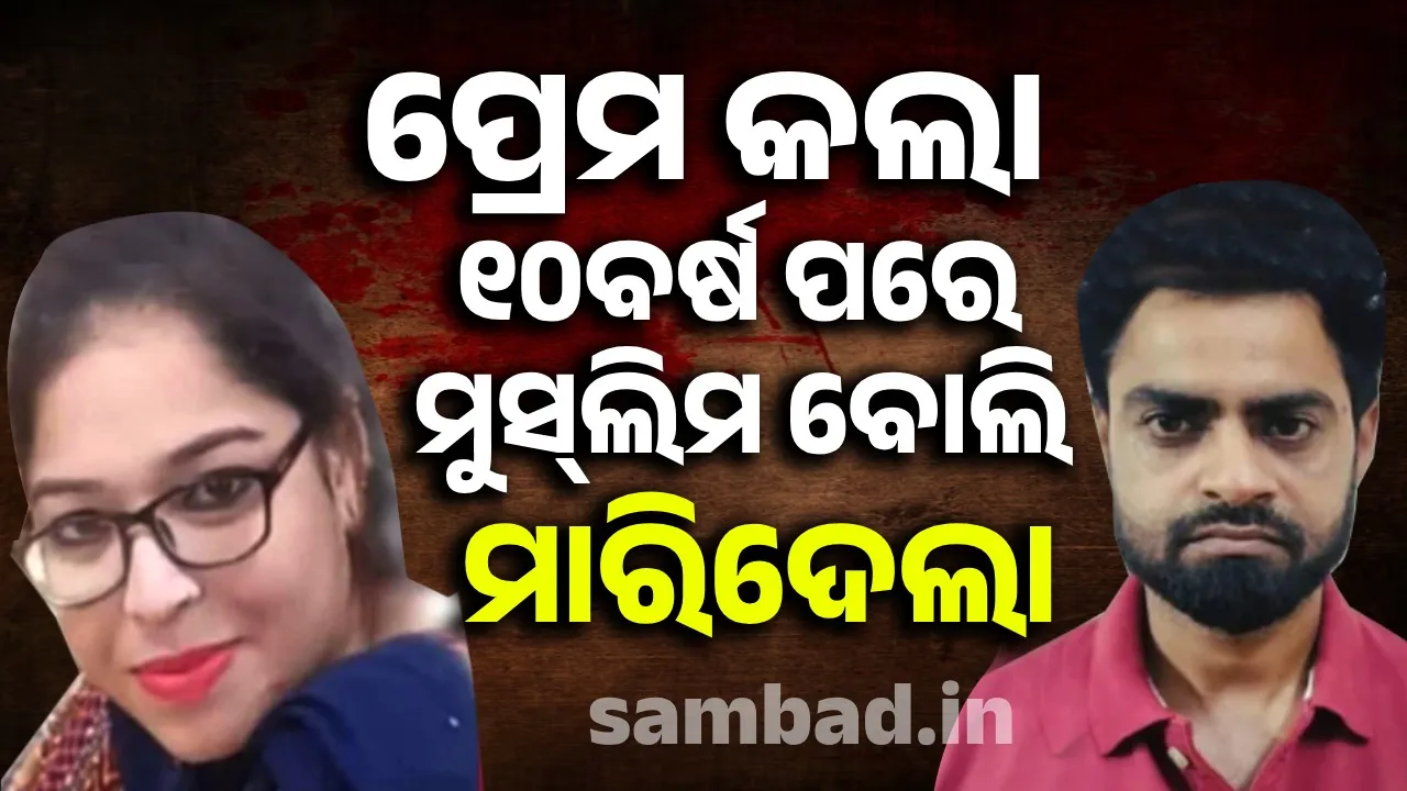  ପ୍ରେମ ସମ୍ପର୍କର ୧୦ବର୍ଷ ପରେ ମୁସଲିମ୍ ବୋଲି ପ୍ରେମିକାକୁ ହତ୍ୟା କଲା ପ୍ରେମିକ