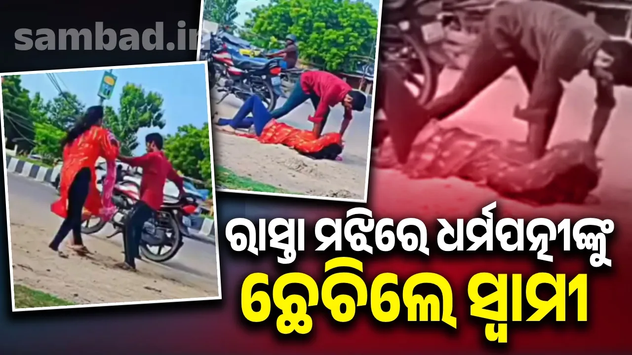  ରାସ୍ତା ମଝିରେ ଲାଗିଲା କଳି; ସ୍ତ୍ରୀକୁ ନିସ୍ତୁକ ଛେଚିଲେ ସ୍ବାମୀ