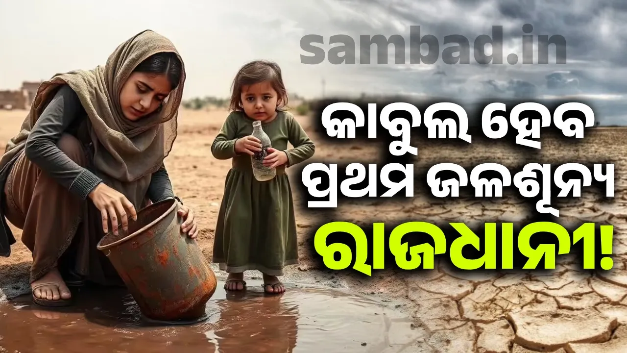  କାବୁଲ ହେବ ପ୍ରଥମ ଜଳଶୂନ୍ୟ ରାଜଧାନୀ!