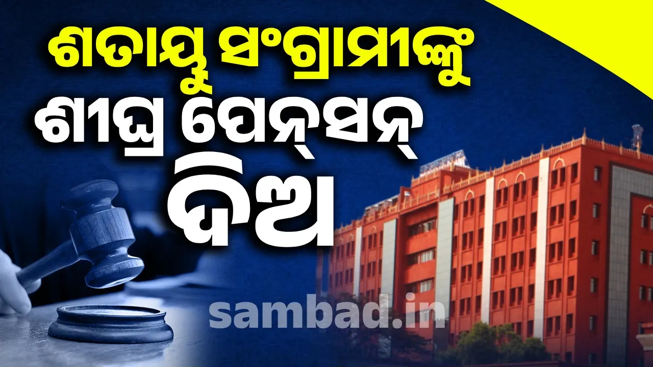  ଆଉ ବିଳମ୍ବ ନକରି ସ୍ବାଧୀନତା ସଂଗ୍ରାମୀଙ୍କୁ  ଶୀଘ୍ର ପେନ୍‌ସନ ଦିଅ: ହାଇକୋର୍ଟ