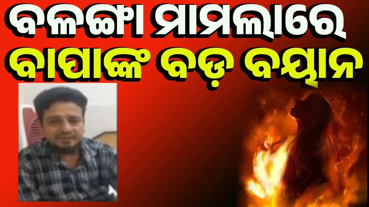  ସରକାର ଯେତିକି ସହଯୋଗ କରିବା କଥା ସେତିକି କରିଛନ୍ତି: ବଳଙ୍ଗା ପୀଡ଼ିତାଙ୍କ ବାପା