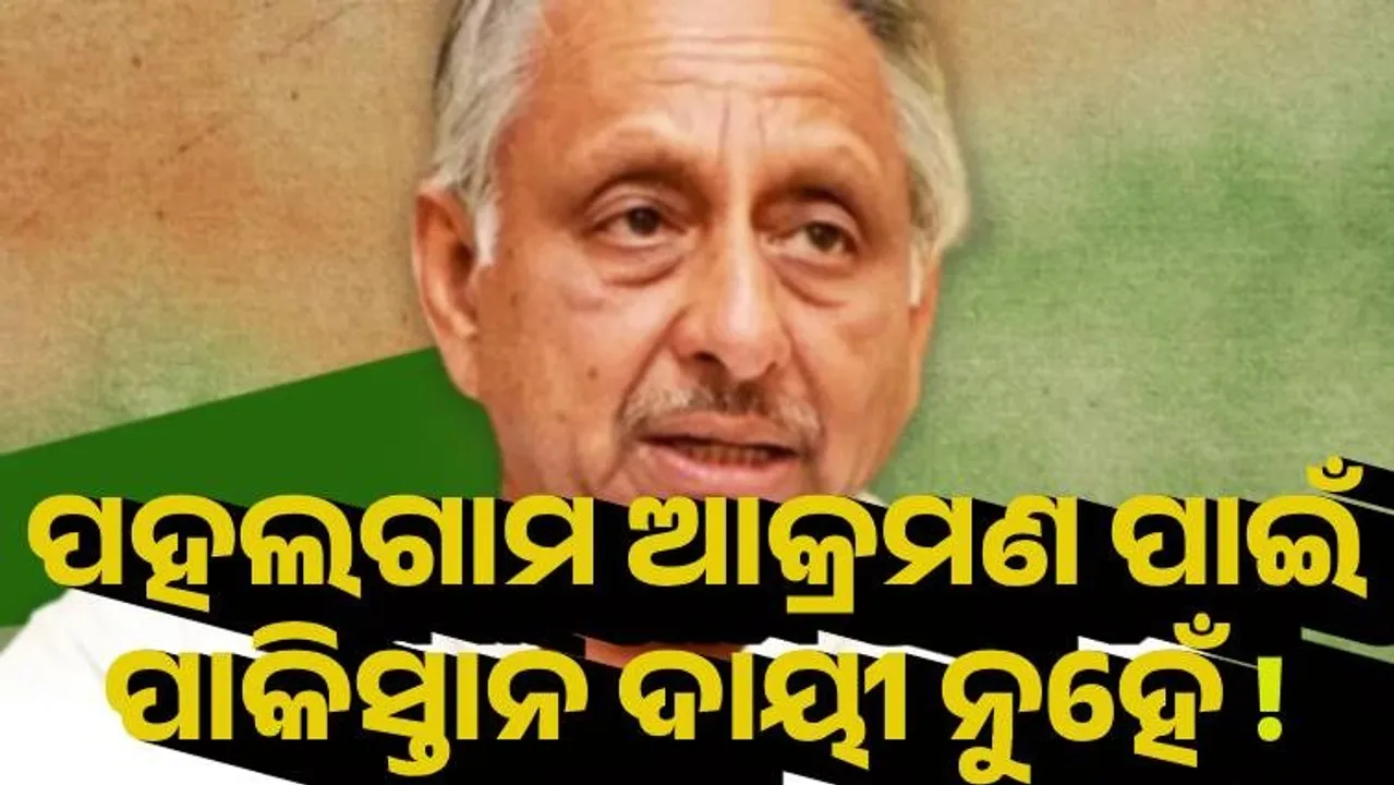  ପହଲଗାମ ଆକ୍ରମଣ ପାକିସ୍ତାନ କରିଛି ବୋଲି ପ୍ରମାଣ କଣ ? : ମଣିଶଙ୍କର