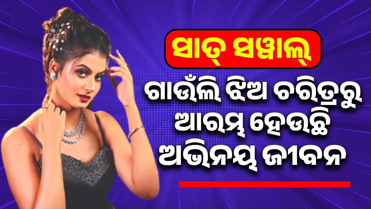  ସାତ୍ ସୱାଲ୍: ଗାଉଁଲି ଝିଅ ଚରିତ୍ରରୁ ଆରମ୍ଭ ହେଉଛି ଅଭିନୟ ଜୀବନ