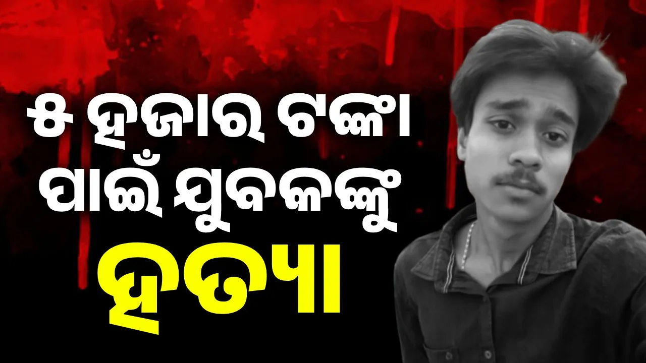  ୫ ହଜାର ଟଙ୍କା ପାଇଁ ଯୁବକଙ୍କୁ ହତ୍ୟା କଲା ଠିକାଦାର