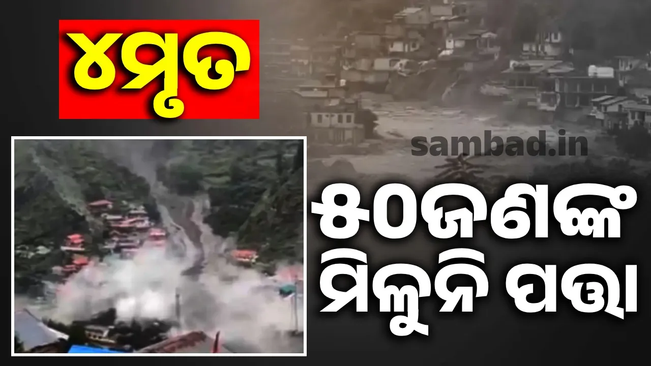  ଉତ୍ତରକାଶୀରେ ବାଦଲ ଫାଟିବାରୁ ଧୋଇଗଲା ଗାଁ: ୪ମୃତ, ୫୦ରୁ ଅଧିକ ନିଖୋଜ