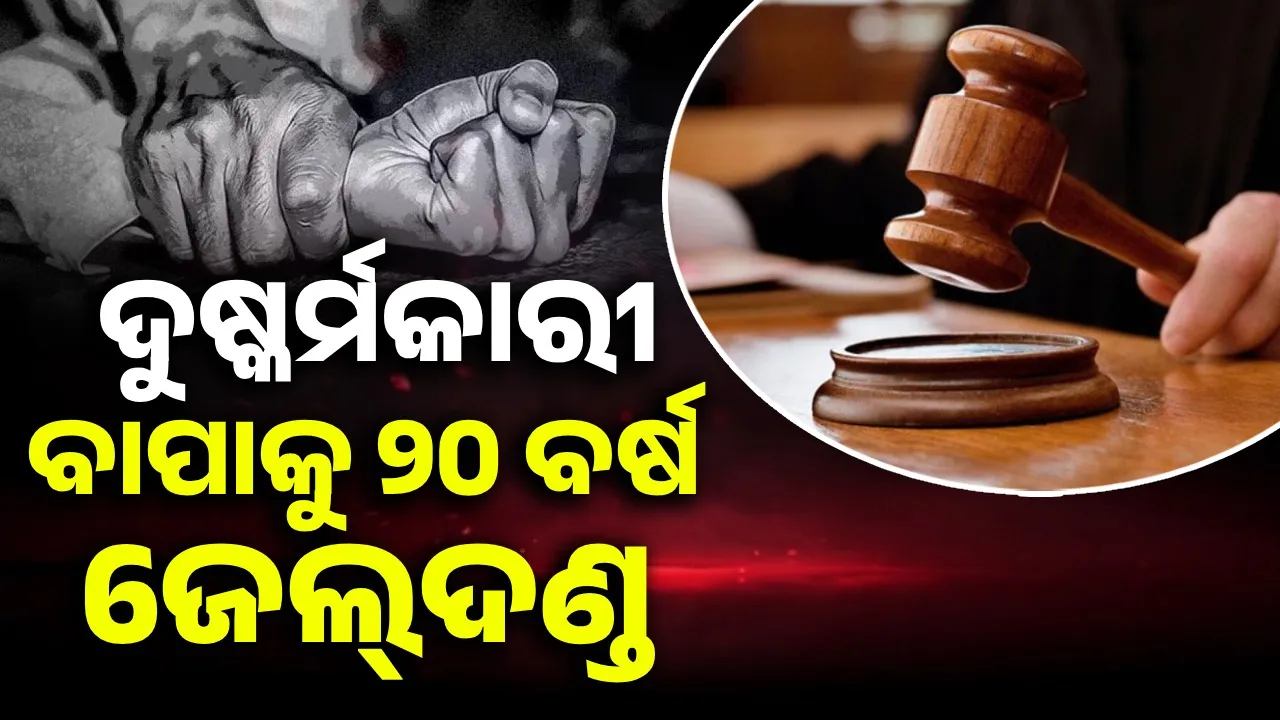  ଝିଅକୁ ଦୁଷ୍କର୍ମ ମାମଲା: ବାପାକୁ ୨୦ ବର୍ଷ ଜେଲ୍‌ଦଣ୍ଡ, ୫ହଜାର ଟଙ୍କା ଜରିମାନା
