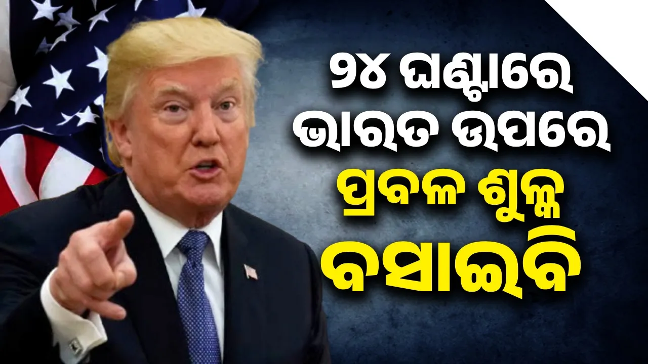  ୨୪ ଘଣ୍ଟାରେ ଭାରତ ଉପରେ ପ୍ରବଳ ଶୁଳ୍କ ବସାଇବି : ଟ୍ରମ୍ପ