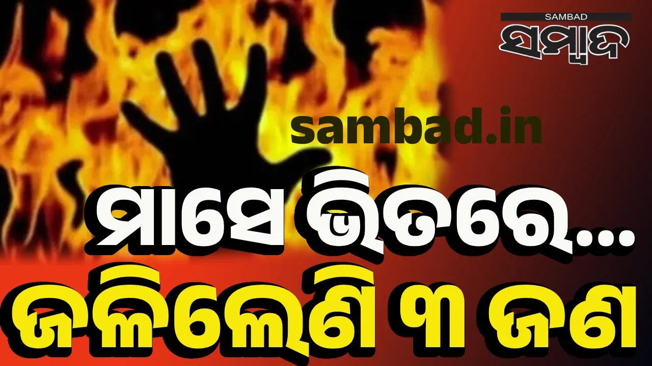  ଆଉ କେତେ ଜଳିବେ? ମାସେ ପୁରିନି; ଜଳିଗଲେଣି ୨ଯୁବତୀ, ଜଣେ ନାବାଳିକା