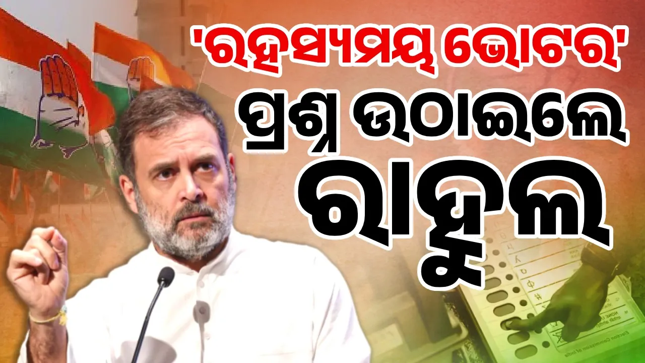  ରହସ୍ୟମୟ ଭୋଟର ନେଇ ବର୍ଷିଲେ ରାହୁଲ: କହିଲେ ଭୋଟର ତାଲିକାରେ ଅଛି ଗଡ଼ବଡ଼