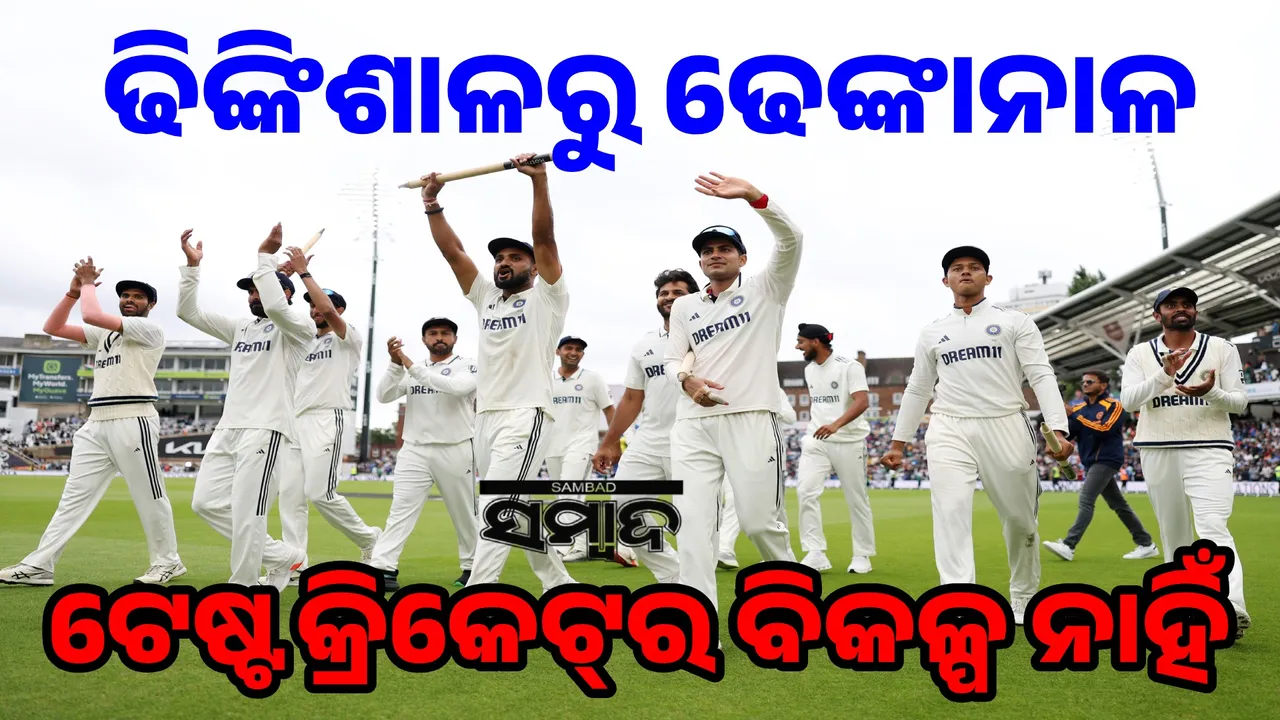  ଢିଙ୍କିଶାଳରୁ ଢେଙ୍କାନାଳ: ଟେଷ୍ଟ କ୍ରିକେଟ୍‌ର ବିକଳ୍ପ ନାହିଁ
