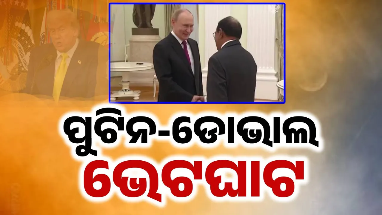  ଭାରତ ଉପରେ ଟ୍ରମ୍ପଙ୍କ ଟାରିଫ ଚାପ ପରେ ପୁଟିନଙ୍କୁ ଭେଟିଲେ ଡୋଭାଲ, ଖୁବଶୀଘ୍ର ଭାରତ ଆସିବେ ପୁଟିନ୍
