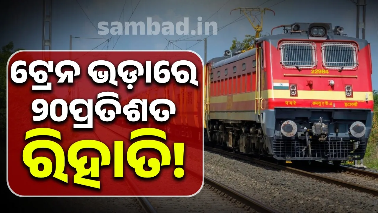  ଟ୍ରେନ ଟିକେଟରେ ୨୦ପ୍ରତିଶତ ରିହାତି; ଜାଣି ରଖନ୍ତୁ ନିୟମ