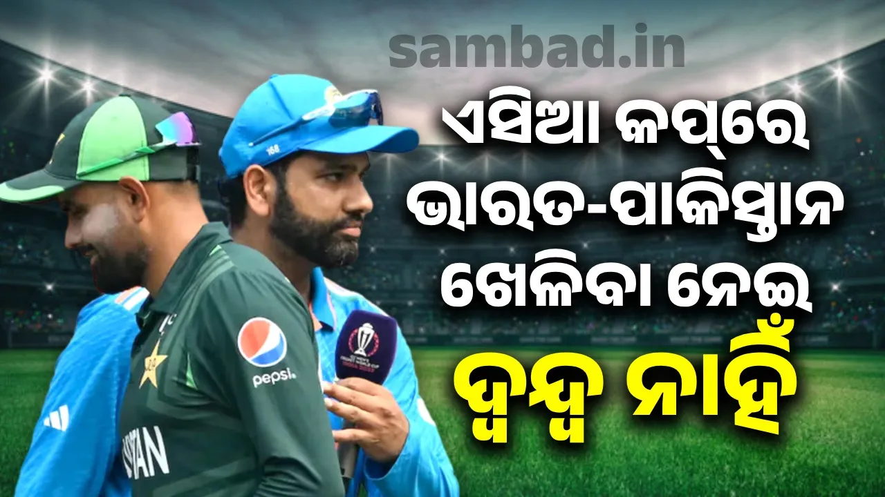  ଏସିଆ କପ୍‌‌ରେ ଭାରତ-ପାକିସ୍ତାନ ଖେଳିବା ନେଇ ଦ୍ବନ୍ଦ୍ବ ନାହିଁ