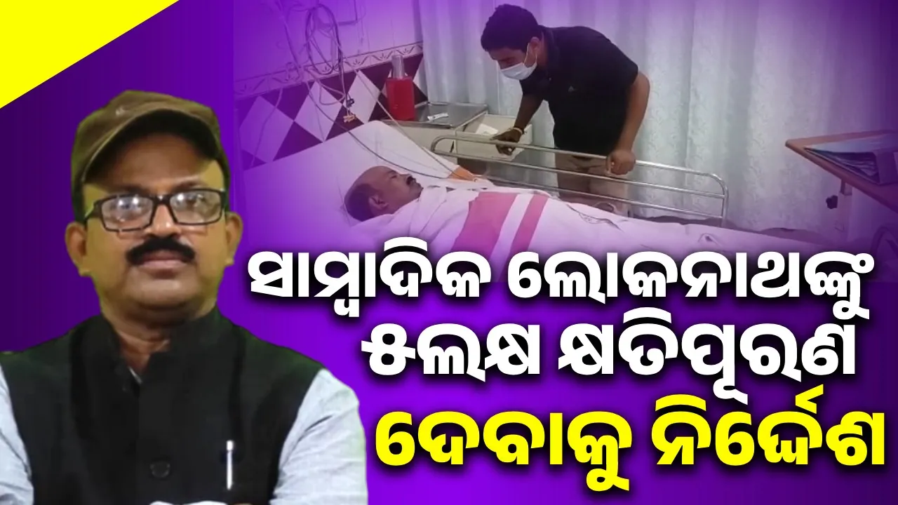  ସାମ୍ବାଦିକଙ୍କୁ ଗୋଡ଼ରେ ବେଡ଼ି ପକାଇବା ଘଟଣା ହାବିଲଦାର ଓ ଆଇଓଙ୍କୁ ପଡ଼ିଲା ମହଙ୍ଗା, ସାମ୍ବାଦିକ ଲୋକନାଥଙ୍କୁ ୫ ଲକ୍ଷ ଟଙ୍କା କ୍ଷତିପୂରଣ ଦେବାକୁ ନିର୍ଦ୍ଦେଶ