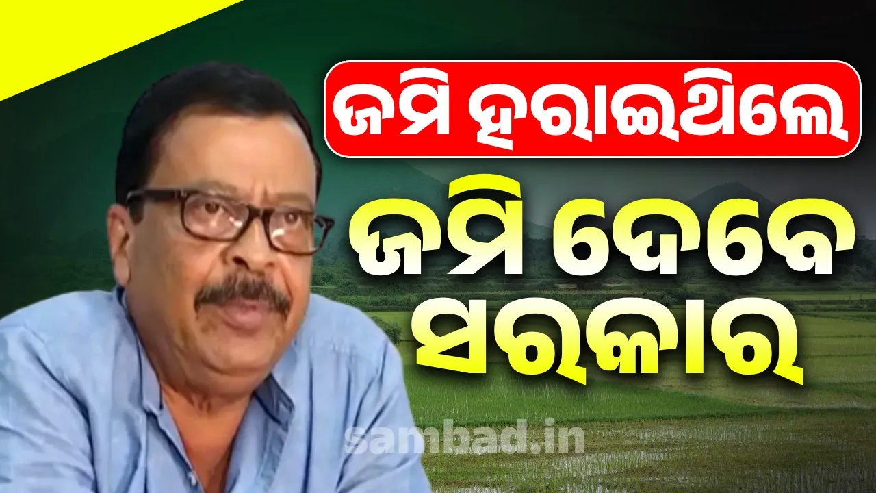  ପ୍ରାକୃତିକ ବିପର୍ଯ୍ୟୟରେ ଜମି ହରାଇଥିଲେ ଜମି ଦେବେ ସରକାର