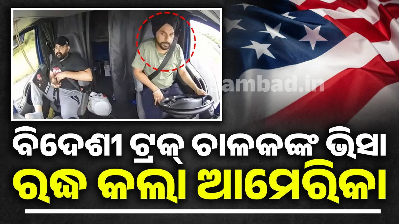  ବିଦେଶୀ ବାଣିଜ୍ୟିକ ଟ୍ରକ୍ ଚାଳକମାନଙ୍କ ପାଇଁ ଭିସା ପ୍ରଦାନକୁ ବନ୍ଦ କରିଲା ଆମେରିକା