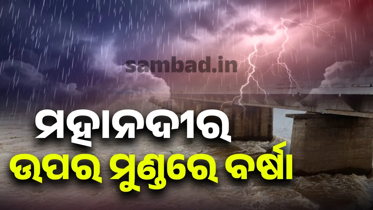  ମହାନଦୀର ଉପର ମୁଣ୍ଡରେ ଲାଗି ରହିଛି ବର୍ଷା, ତଳ ମୁଣ୍ଡରେ ବନ୍ୟା ଭୟ!