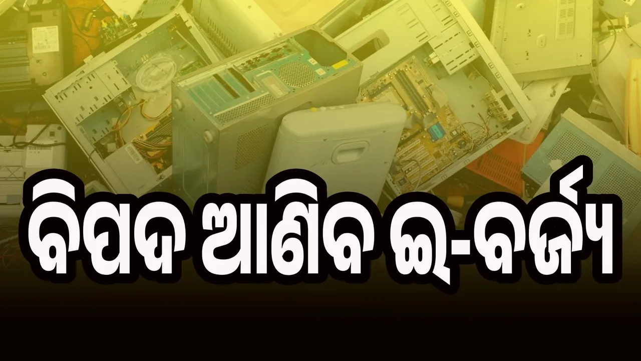  ଇ-ବର୍ଜ୍ୟ ସୃଷ୍ଟିରେ ଦେଶର ପ୍ରମୁଖ ୫ ରାଜ୍ୟ ମଧ୍ୟରେ ଓଡ଼ିଶା