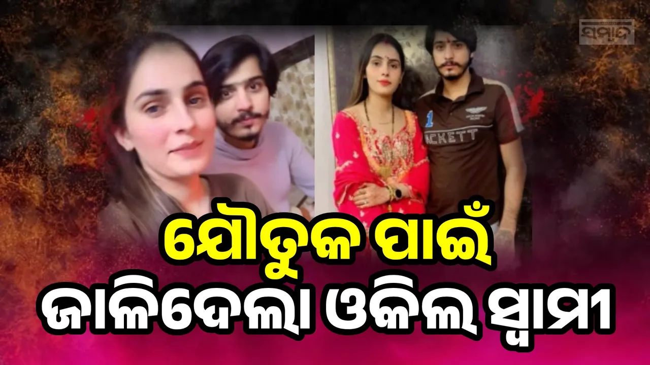  ସ୍କର୍ପିଓ ଗାଡ଼ି ସହ ସୁନା ଅଳଙ୍କାର ଦେଇ ବିବାହ କରାଇଥିଲେ ବାପା, ଜିଅନ୍ତା ଜାଳିଦେଲା ସ୍ବାମୀ
