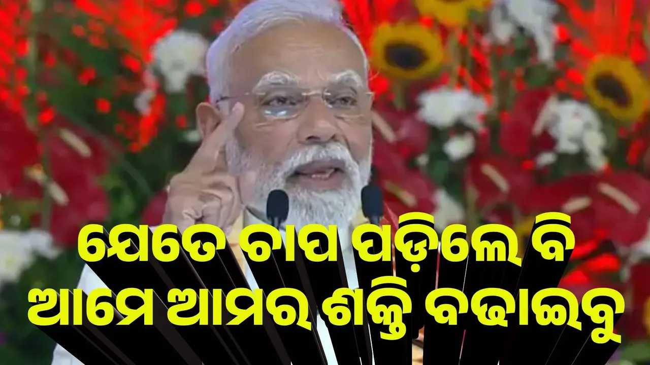  ଯେତେ ଚାପ ପଡ଼ିଲେ ବି ଆମେ ଆମର ଶକ୍ତି ବଢାଇବୁ, ଟ୍ରମ୍ପ ତାରିଫ ମଧ୍ୟରେ ମୋଦୀଙ୍କ ବଡ଼ ବୟାନ