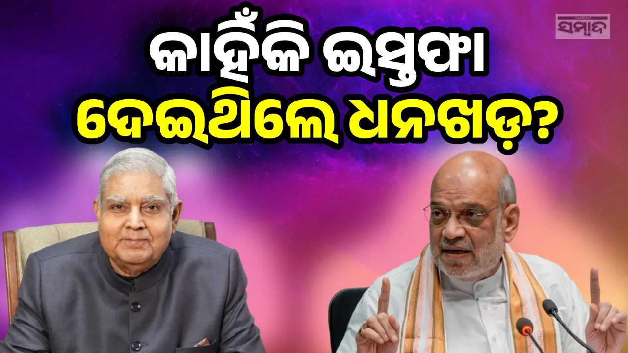  କାହିଁକି ଇସ୍ତଫା ଦେଇଥିଲେ ଧନଖଡ଼? ଉତ୍ତର ରଖିଲେ ଅମିତ୍ ଶାହ