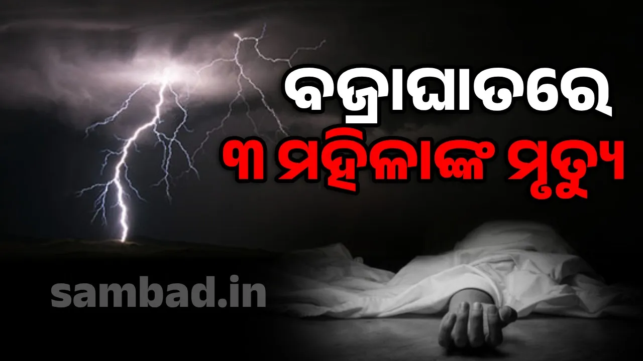  ଖେତରେ ଚାଷକାମରେ ବ୍ୟସ୍ତ ଥିଲେ ମହିଳା; ବଜ୍ରପାତରେ ୩ଜଣଙ୍କ ମୃତ୍ୟୁ