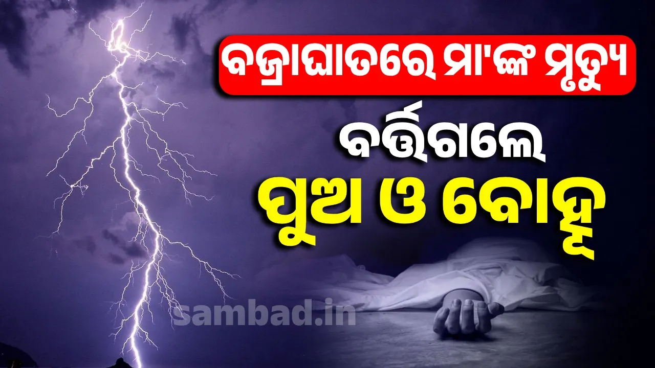  ବଜ୍ରାଘାତରେ ଚାଲିଗଲା ମା'ଙ୍କ ଜୀବନ: ବର୍ତ୍ତିଗଲେ ପୁଅ ଓ ବୋହୂ