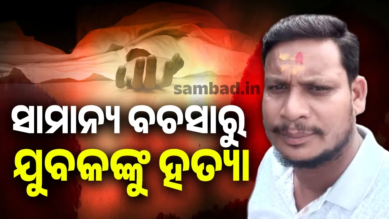 ସାମାନ୍ୟ ବଚସାରୁ ହତ୍ୟାକାଣ୍ଡ:  ଯୁବକ ମୃତ, ଜଣେ ଗୁରୁତର