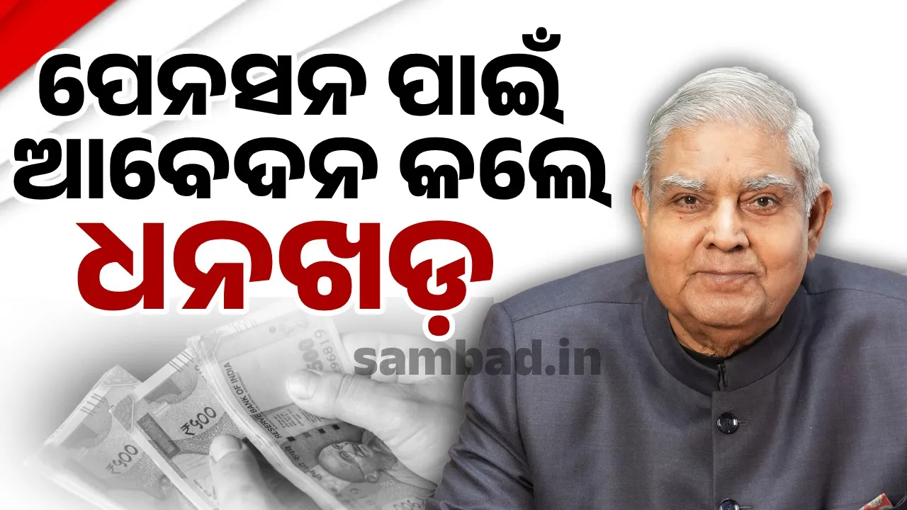  ପୁଣି ଚର୍ଚ୍ଚାରେ ଜଗଦୀପ ଧନଖଡ଼, ଉପରାଷ୍ଟ୍ରପତି ପଦରୁ ଇସ୍ତଫା ଦେବା ପରେ ପେନସନ ପାଇଁ ଆବେଦନ କଲେ