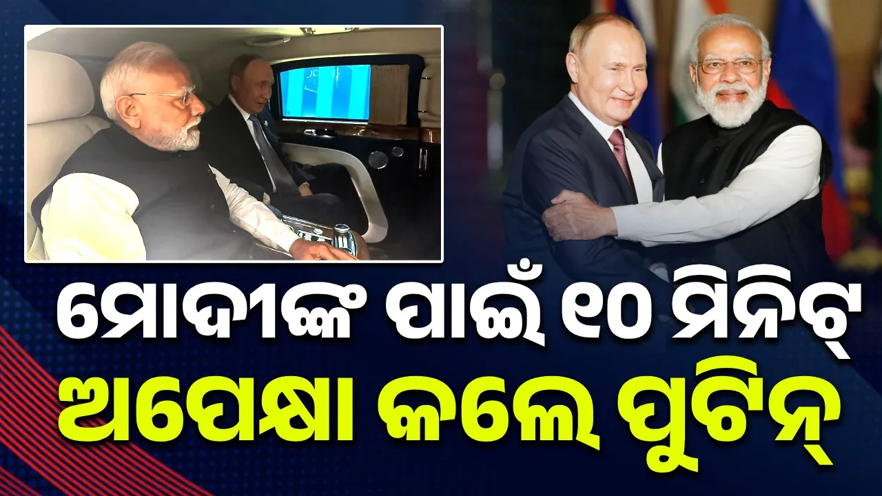  ମୋଦୀଙ୍କ ସହ ଗୋଟାଏ ଗାଡ଼ିରେ ଯିବାକୁ ୧୦ ମିନିଟ୍‌ ଅପେକ୍ଷା କଲେ ପୁଟିନ୍‌