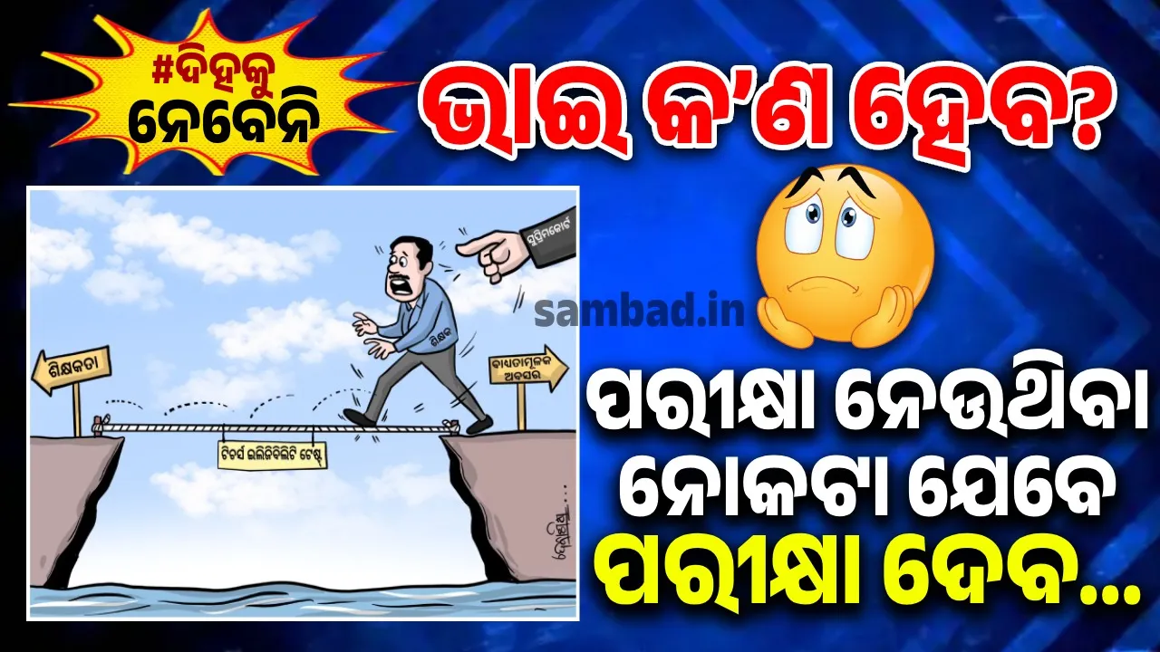  ପରୀକ୍ଷା ଦେବାକୁ ପଡ଼ିବ; ଫେଲ୍‌ ହୋଇଲେ ଚାକିରି ହରେଇ ଇଜ୍ଜତ ଟିକକ ସରିବ...!