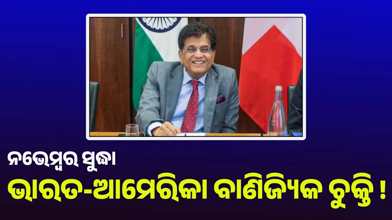  ନଭେମ୍ବର ସୁଦ୍ଧା ଭାରତ-ଆମେରିକା ବାଣିଜ୍ୟିକ ଚୁକ୍ତି ହୋଇପାରେ : ପିୟୁଷ ଗୋଏଲ