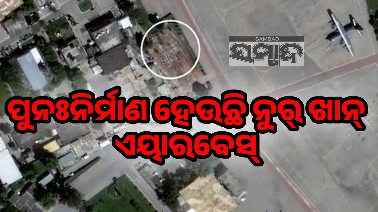  ‘ଅପରେସନ ସିନ୍ଦୂର’ ସମୟରେ କ୍ଷତିଗ୍ରସ୍ତ ହୋଇଥିବା ପାକ୍‌ ଏୟାର୍‌ବେସ୍‌ର ହେଉଛି ପୁନଃନିର୍ମାଣ