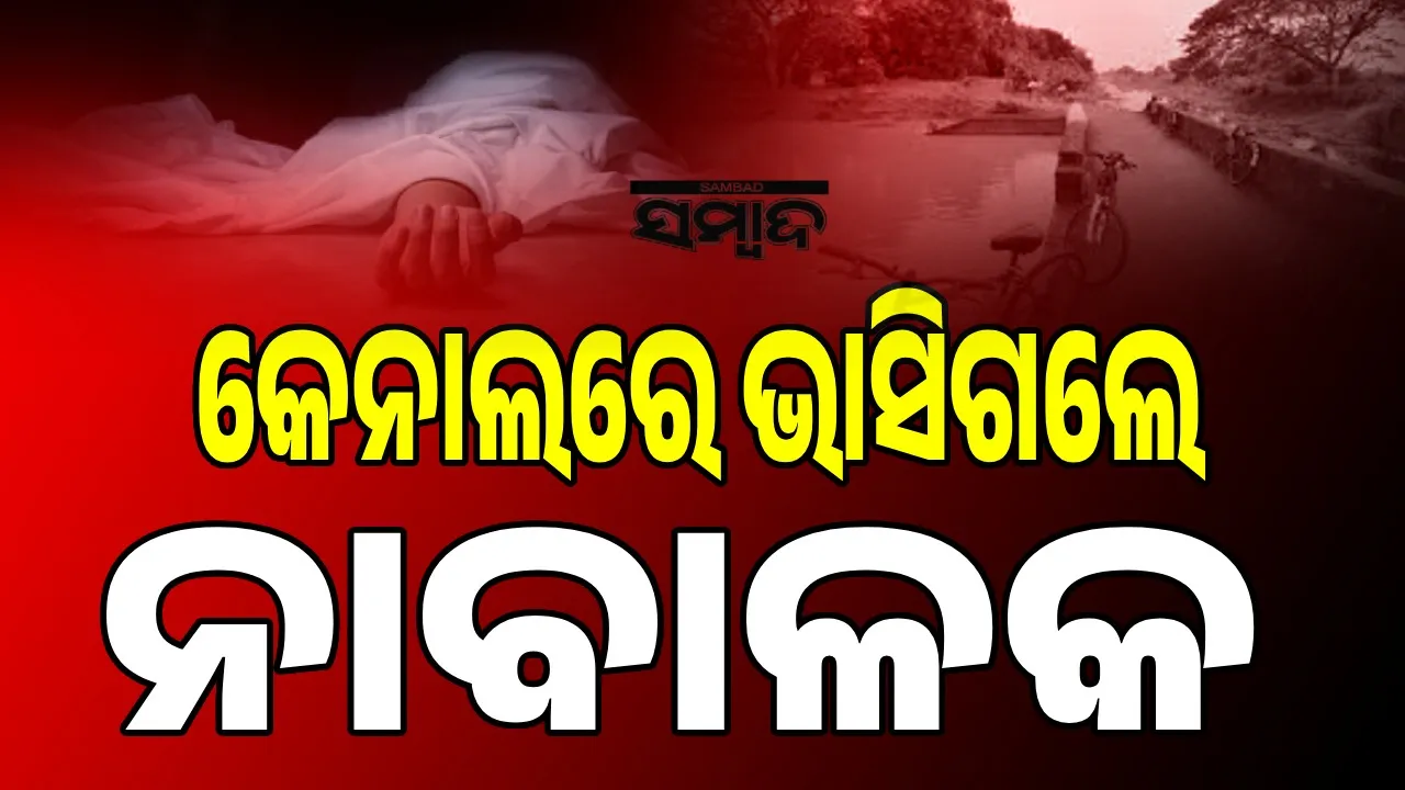  କେନାଲରେ ଭାସିଗଲେ ୧୨ ବର୍ଷର ନାବାଳକ, ଡାକ୍ତରଖାନାରେ ଆଖି ବୁଜିଲେ