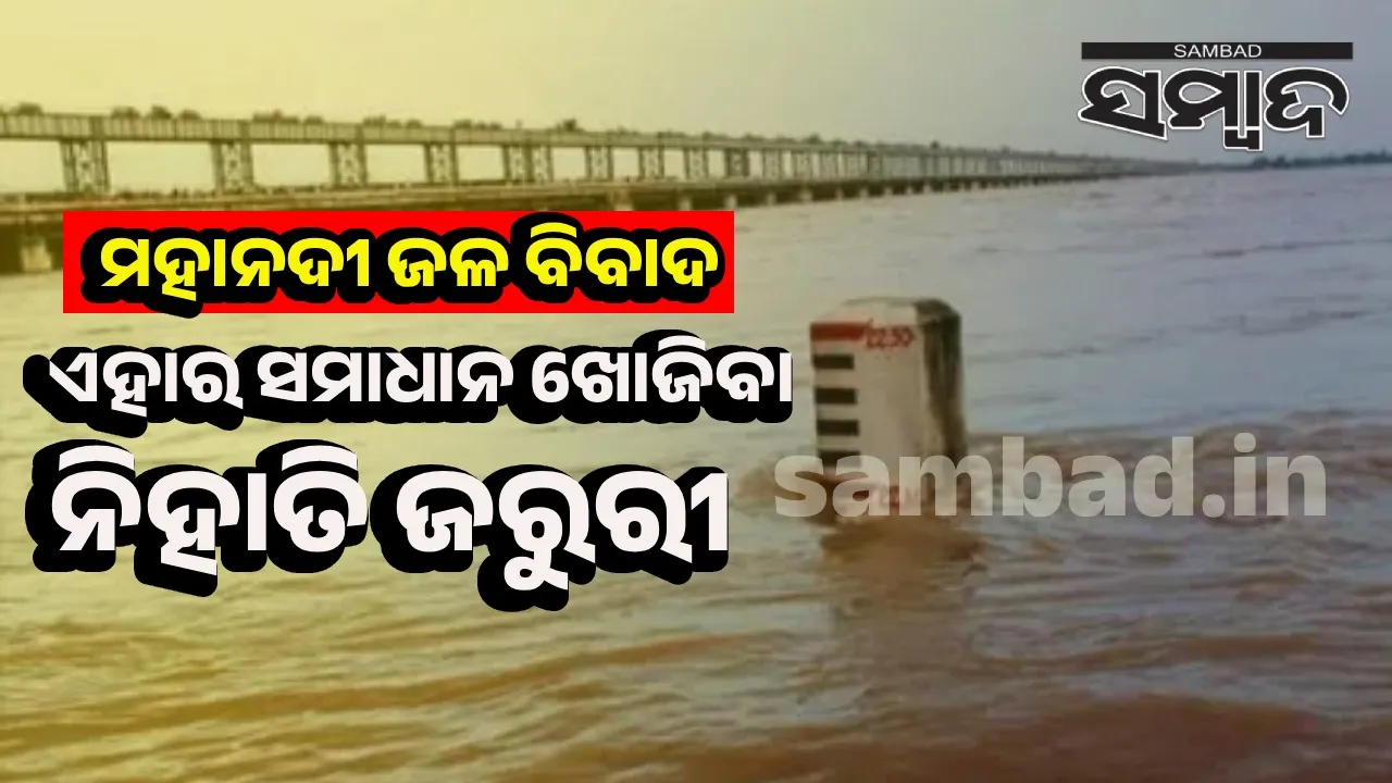  ‘ମହାନଦୀ ଜଳ ବିବାଦର ଆପୋଷ ସମାଧାନ ପାଇଁ ନିରୁପିତ ପ୍ରସଙ୍ଗ ଗୁଡ଼ିକୁ ସାର୍ବଜନୀନ କରାଯାଉ’