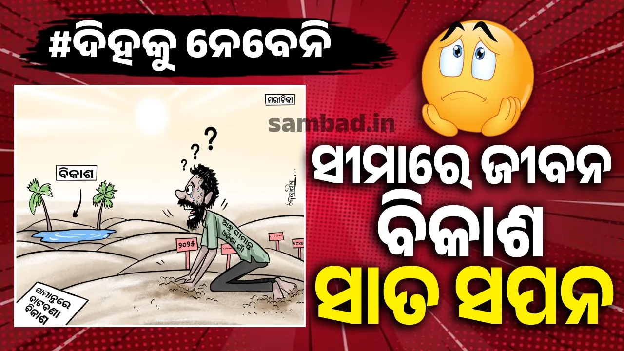  ସହଜ ନୁହେଁ ସୀମାରେ ଜୀବନ:  ଏଠି ବିକାଶର ବାଟ ଅଙ୍କାବଙ୍କା, ପ୍ରତିଶ୍ରୁତି  ଏଠି ମରୀଚିକା…