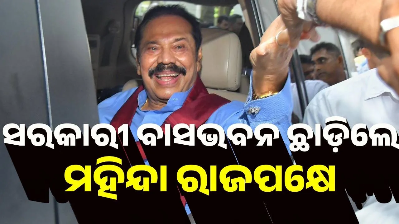  ସରକାରୀ ବାସଭବନ ଛାଡ଼ିଲେ ମହିନ୍ଦା ରାଜପକ୍ଷେ