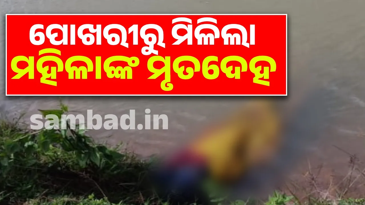  ପୋଖରୀରୁ ମହିଳାଙ୍କ ମୃତଦେହ ଉଦ୍ଧାର