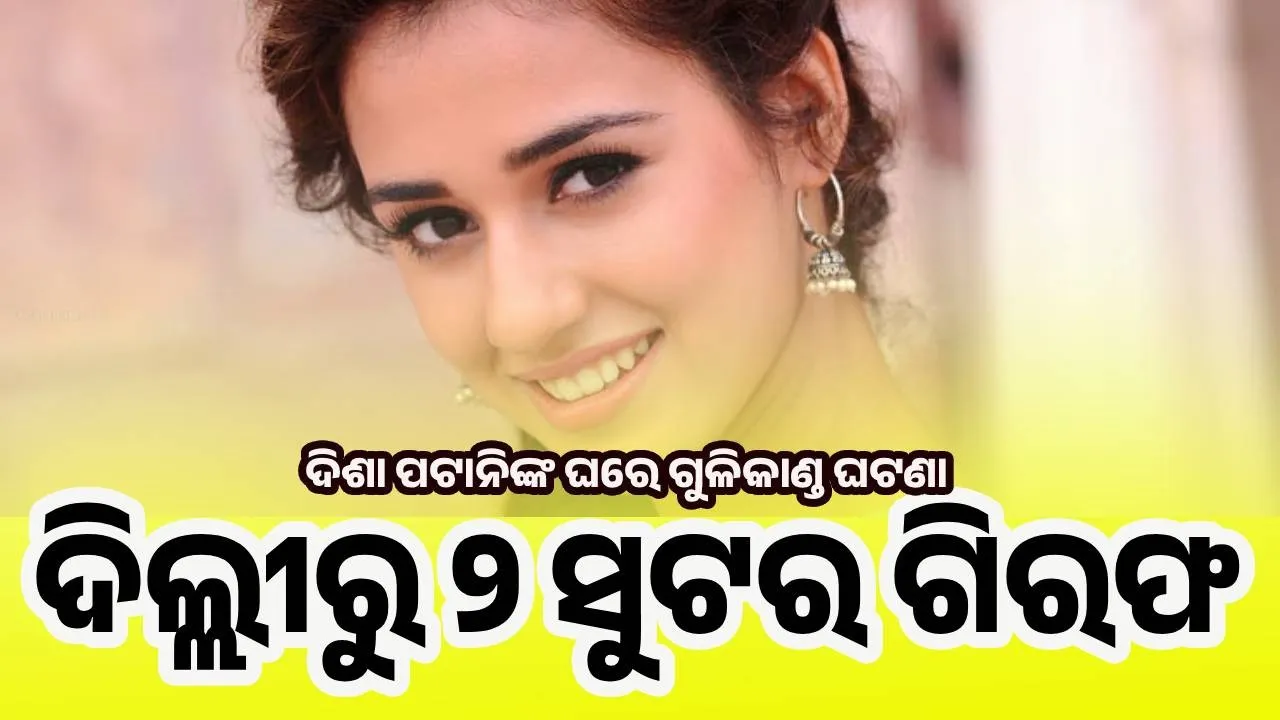  ଦିଶା ପଟାନିଙ୍କ ଘରେ ଗୁଳିକାଣ୍ଡ ଘଟଣା : ଦିଲ୍ଲୀରୁ ୨ ସୁଟର ଗିରଫ