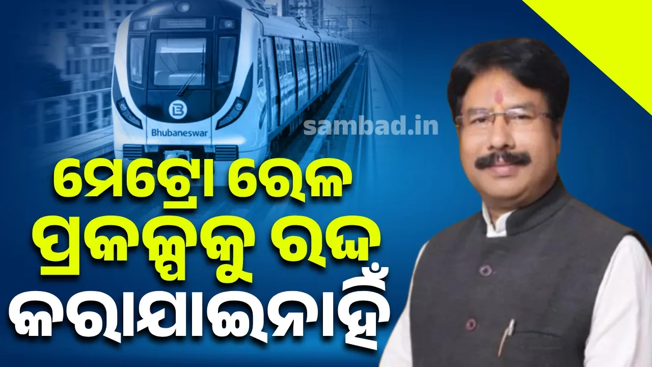  କଟକ-ଭୁବନେଶ୍ୱର ମେଟ୍ରୋ ପ୍ରକଳ୍ପ ରଦ୍ଦ ହୋଇନାହିଁ: ନଗର ଉନ୍ନୟନ ମନ୍ତ୍ରୀ