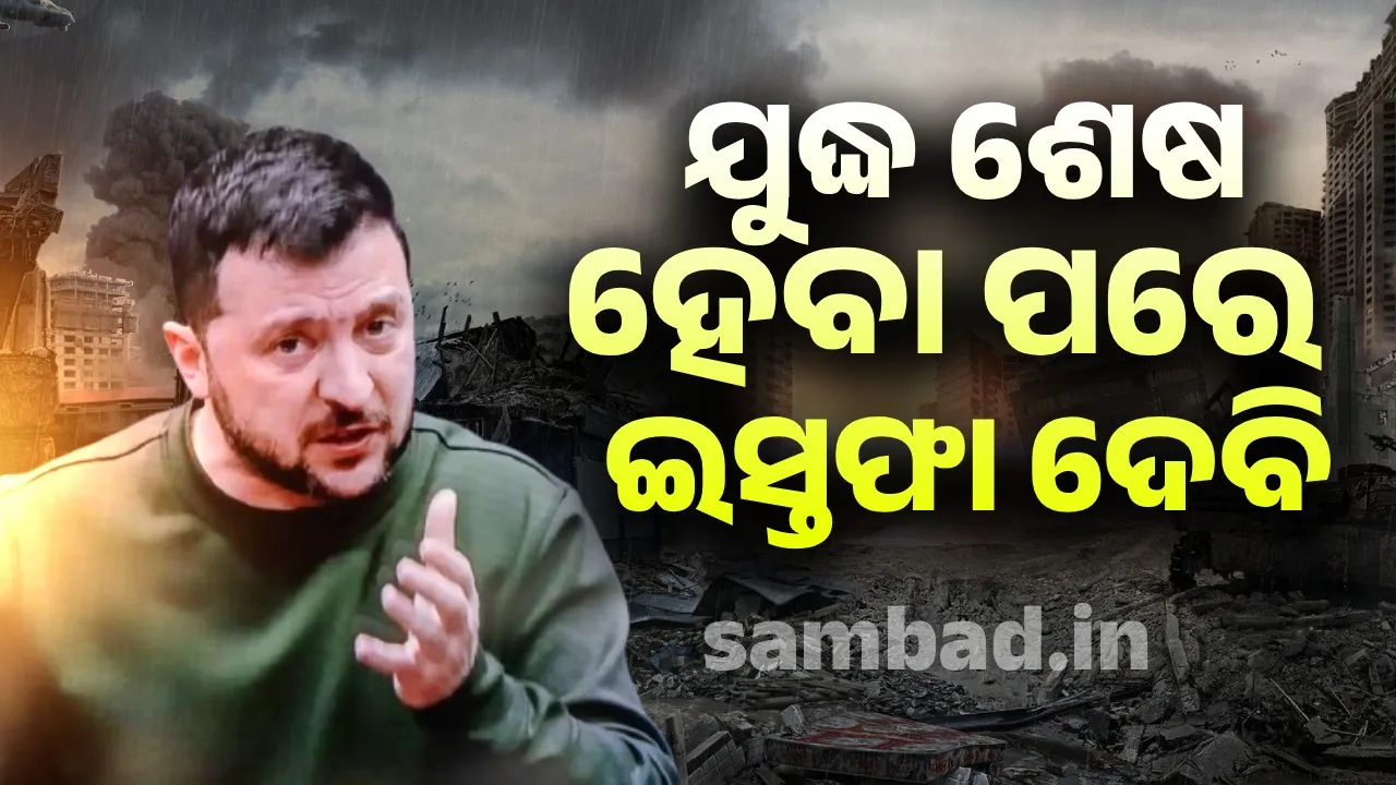  ରୁଷ୍ ସହ ଯୁଦ୍ଧ ଶେଷ ହେବା ପରେ ଇସ୍ତଫା ଦେବି: ଜେଲେନସ୍କି